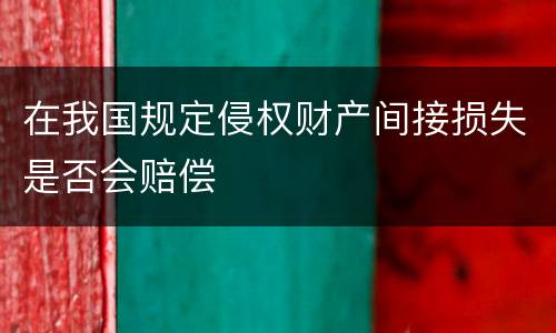 在我国规定侵权财产间接损失是否会赔偿