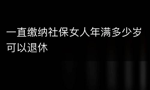 一直缴纳社保女人年满多少岁可以退休