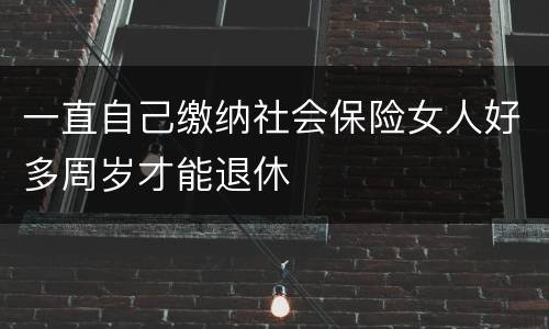 一直自己缴纳社会保险女人好多周岁才能退休