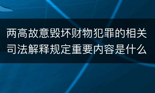 两高故意毁坏财物犯罪的相关司法解释规定重要内容是什么