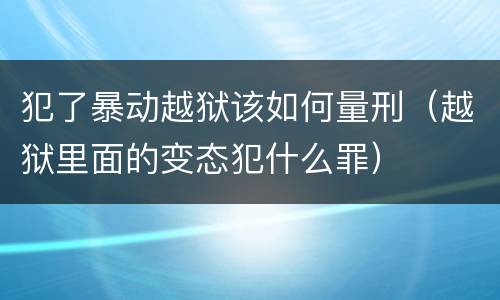 犯了暴动越狱该如何量刑（越狱里面的变态犯什么罪）
