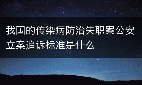 我国的传染病防治失职案公安立案追诉标准是什么