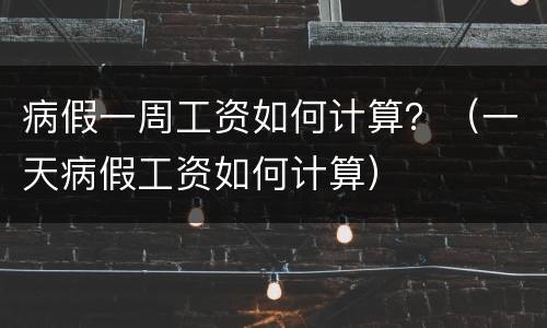 病假一周工资如何计算？（一天病假工资如何计算）