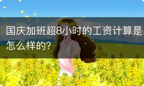 国庆加班超8小时的工资计算是怎么样的？