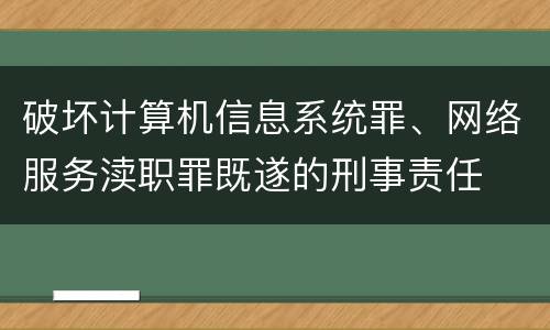 破坏计算机信息系统罪、网络服务渎职罪既遂的刑事责任