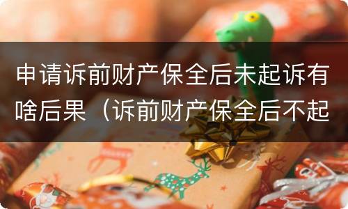 申请诉前财产保全后未起诉有啥后果（诉前财产保全后不起诉）