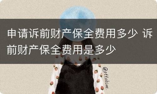 申请诉前财产保全费用多少 诉前财产保全费用是多少