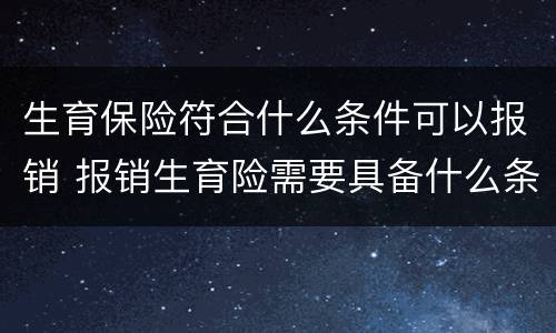 生育保险符合什么条件可以报销 报销生育险需要具备什么条件