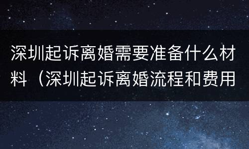 深圳起诉离婚需要准备什么材料（深圳起诉离婚流程和费用）