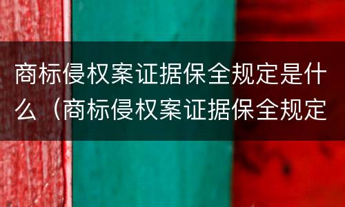 商标侵权案证据保全规定是什么（商标侵权案证据保全规定是什么意思）