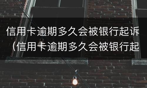 信用卡逾期多久会被银行起诉（信用卡逾期多久会被银行起诉,确实还不起,怎么办）