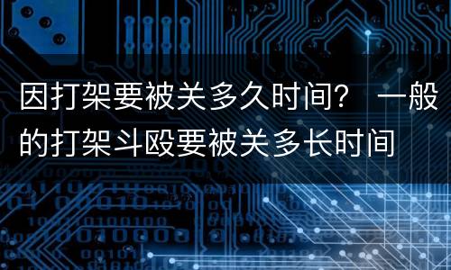 因打架要被关多久时间？ 一般的打架斗殴要被关多长时间