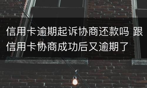 信用卡逾期起诉协商还款吗 跟信用卡协商成功后又逾期了