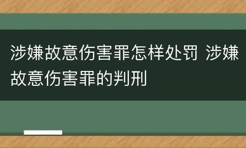 涉嫌故意伤害罪怎样处罚 涉嫌故意伤害罪的判刑