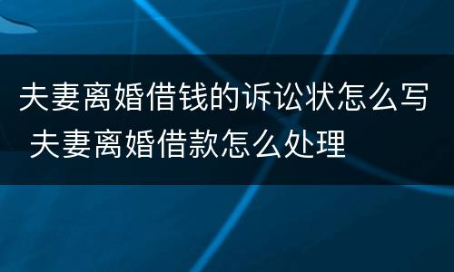 夫妻离婚借钱的诉讼状怎么写 夫妻离婚借款怎么处理