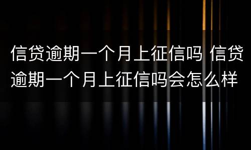 信贷逾期一个月上征信吗 信贷逾期一个月上征信吗会怎么样