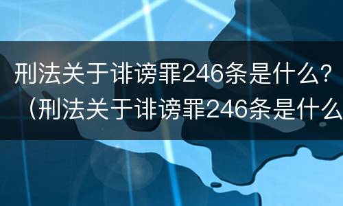 刑法关于诽谤罪246条是什么？（刑法关于诽谤罪246条是什么规定）