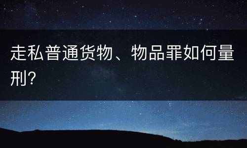 走私普通货物、物品罪如何量刑?