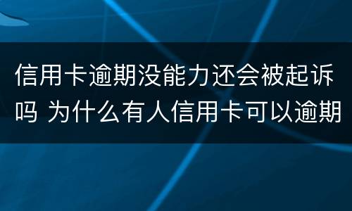 信用卡逾期没能力还会被起诉吗 为什么有人信用卡可以逾期几年不被起诉
