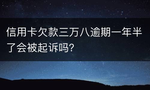 信用卡欠款三万八逾期一年半了会被起诉吗？