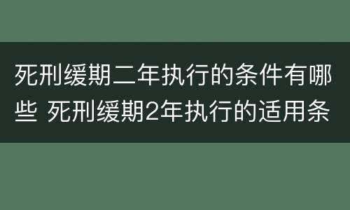 死刑缓期二年执行的条件有哪些 死刑缓期2年执行的适用条件是什么