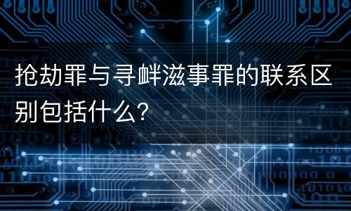 抢劫罪与寻衅滋事罪的联系区别包括什么？