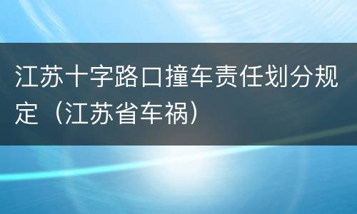 江苏十字路口撞车责任划分规定（江苏省车祸）