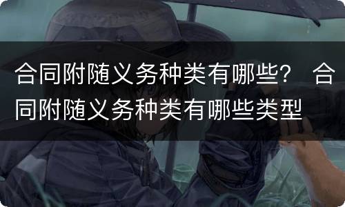 合同附随义务种类有哪些？ 合同附随义务种类有哪些类型