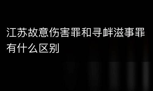 江苏故意伤害罪和寻衅滋事罪有什么区别
