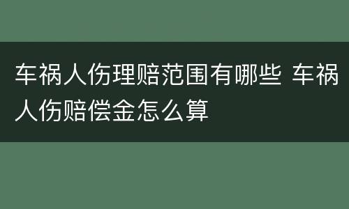 车祸人伤理赔范围有哪些 车祸人伤赔偿金怎么算