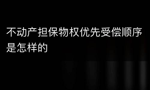 不动产担保物权优先受偿顺序是怎样的