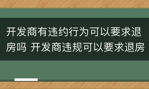 开发商有违约行为可以要求退房吗 开发商违规可以要求退房吗