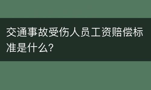 交通事故受伤人员工资赔偿标准是什么？