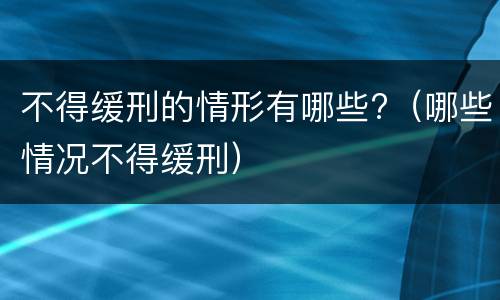 不得缓刑的情形有哪些?（哪些情况不得缓刑）
