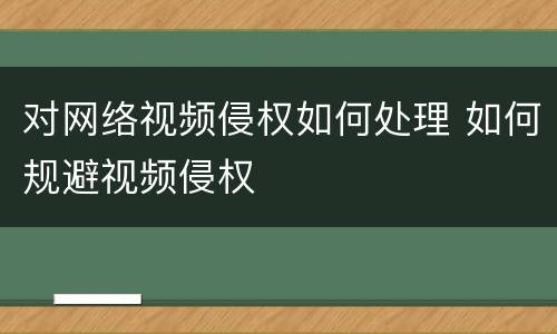 对网络视频侵权如何处理 如何规避视频侵权