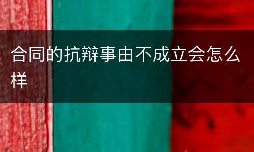 合同的抗辩事由不成立会怎么样