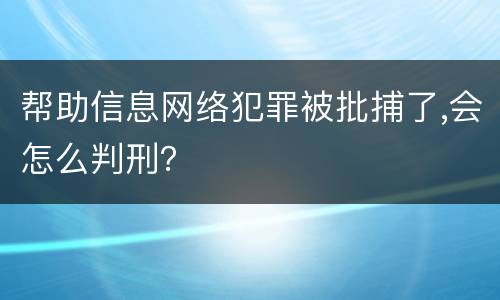 帮助信息网络犯罪被批捕了,会怎么判刑？