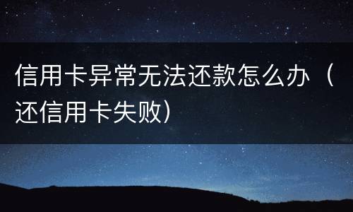信用卡异常无法还款怎么办（还信用卡失败）