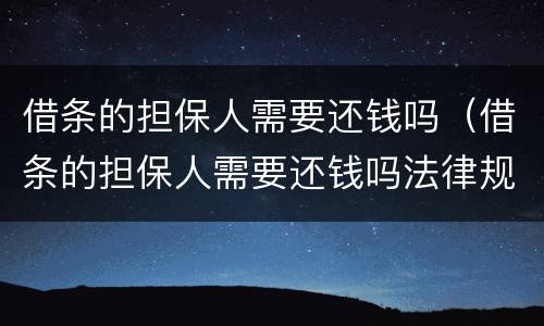 借条的担保人需要还钱吗（借条的担保人需要还钱吗法律规定）