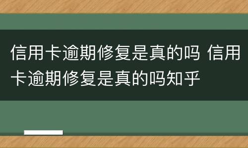 信用卡逾期修复是真的吗 信用卡逾期修复是真的吗知乎