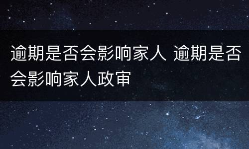 逾期是否会影响家人 逾期是否会影响家人政审
