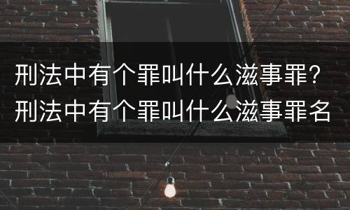 刑法中有个罪叫什么滋事罪? 刑法中有个罪叫什么滋事罪名