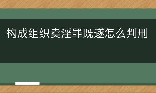 构成组织卖淫罪既遂怎么判刑