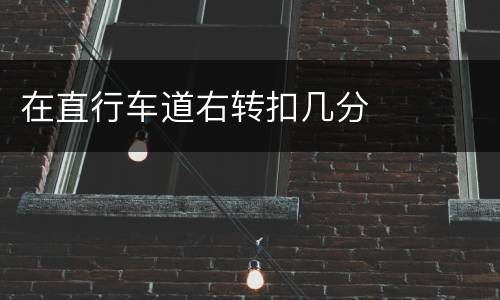 在直行车道右转扣几分