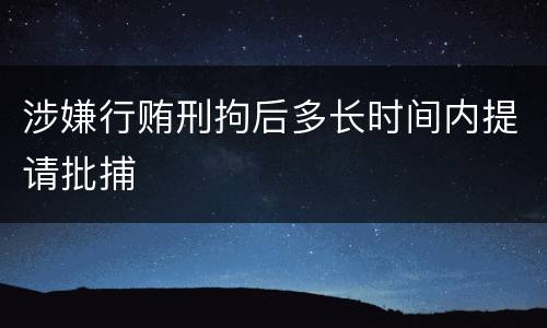 涉嫌行贿刑拘后多长时间内提请批捕