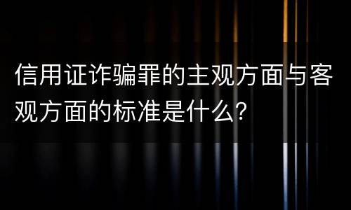 信用证诈骗罪的主观方面与客观方面的标准是什么？