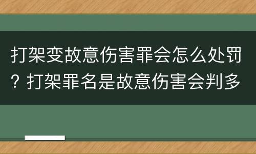 打架变故意伤害罪会怎么处罚? 打架罪名是故意伤害会判多久