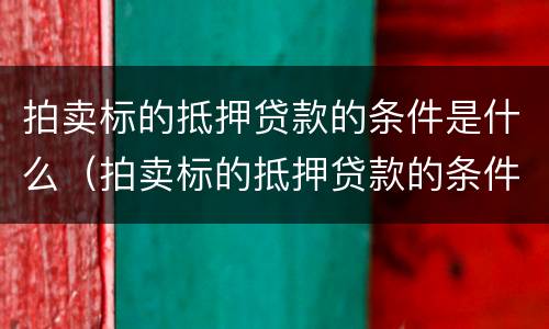 拍卖标的抵押贷款的条件是什么（拍卖标的抵押贷款的条件是什么意思）
