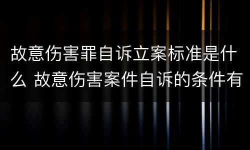 故意伤害罪自诉立案标准是什么 故意伤害案件自诉的条件有哪些