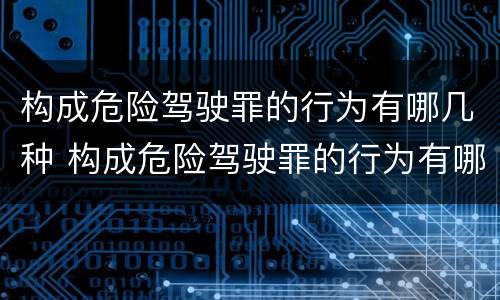 构成危险驾驶罪的行为有哪几种 构成危险驾驶罪的行为有哪几种情形